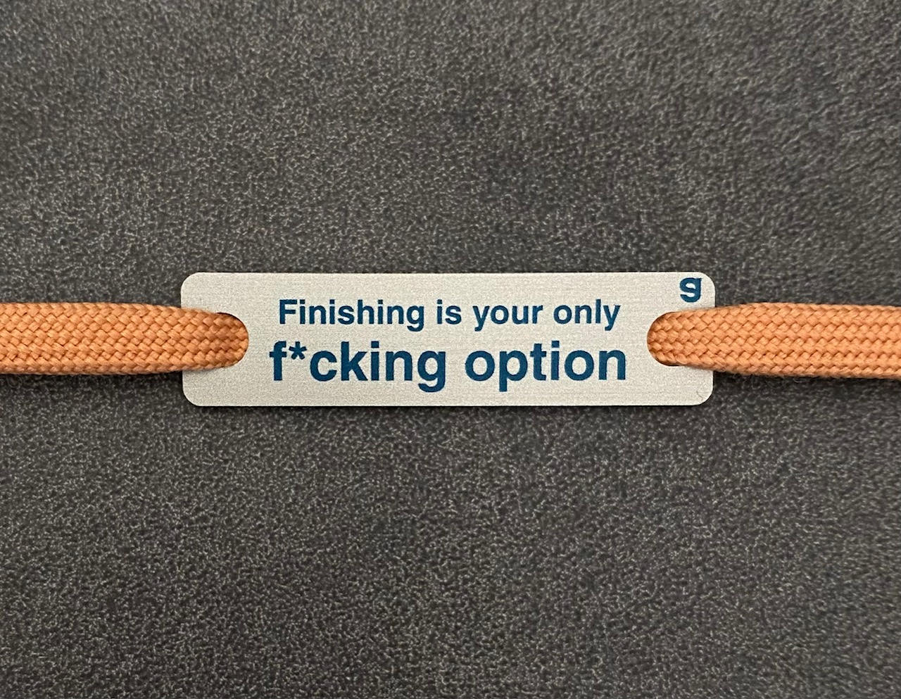 Finishing is your only f*cking option